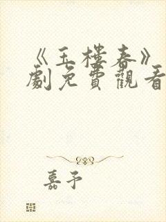 《玉楼春》电视剧免费观看全集 《玉楼春》电视剧免费观看全集