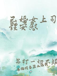 已婚女上司用身体安慰