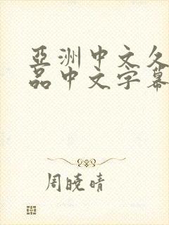 亚洲中文久久精品中文字幕