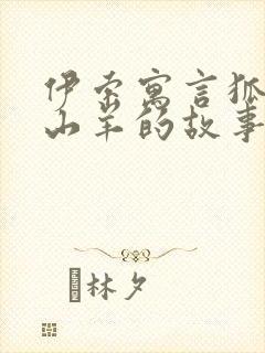 伊索寓言狐狸和山羊的故事原文