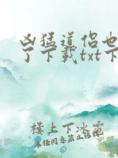 凶猛道侣也重生了下载txt下