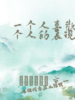 一个人喜欢另一个人的表现是什么