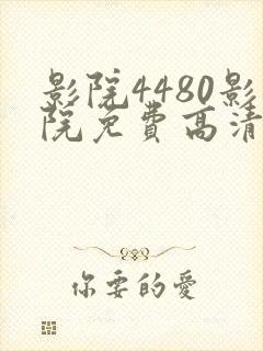 影院4480影院免费高清 影院4480影院免费高清