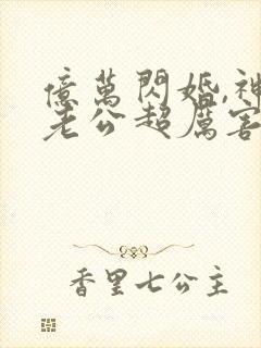 亿万闪婚,神秘老公超厉害 亿万闪婚,神秘老公超厉害