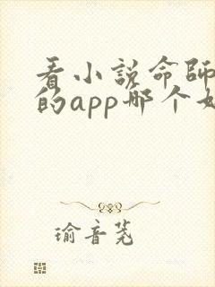 看小说命师免费的app哪个好 看小说命师免费的app哪个好