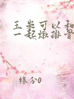 玉米可以和海带一起炖排骨吗