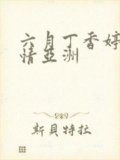 六月丁香婷婷激情亚洲