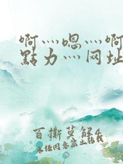 啊灬嗯灬啊灬用点力灬网址