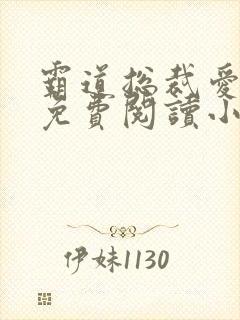 霸道总裁爱上我免费阅读小说 霸道总裁爱上我免费阅读小说