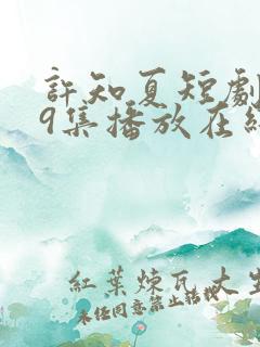 许知夏短剧119集播放在线观看免费