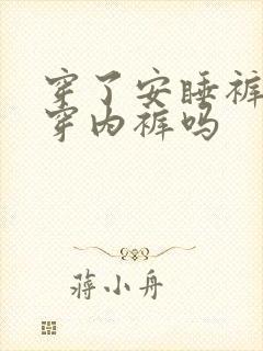 穿了安睡裤还要穿内裤吗