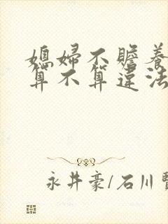 媳妇不赡养公婆算不算违法 媳妇不赡养公婆算不算违法