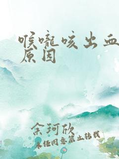 喉咙咳出血什么原因