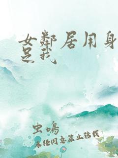 女邻居用身体满足我