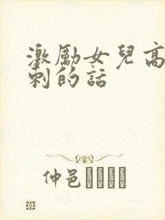 激励女儿高考冲刺的话