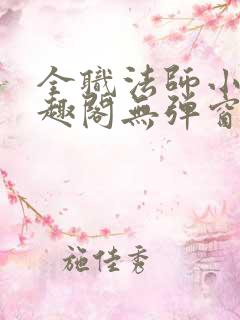 全职法师小说笔趣阁无弹窗 全职法师小说笔趣阁无弹窗
