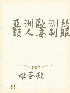 亚洲欧洲丝袜另类人妻制服