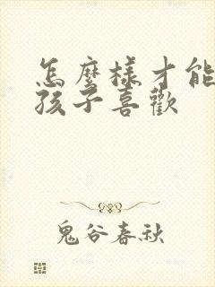 怎么样才能让女孩子喜欢