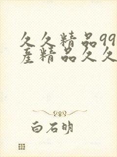 久久精品99国产精品久久久九九九