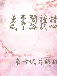 免费阅读错嫁后成了总裁心尖宠