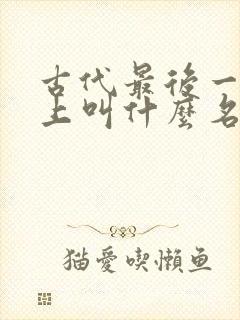 古代最后一个皇上叫什么名字