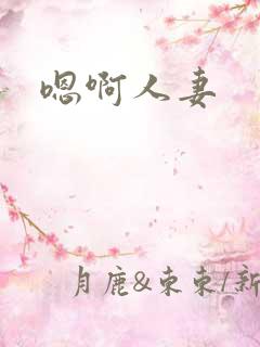 嗯啊人妻 嗯啊人妻