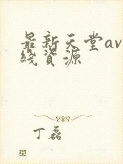 最新天堂av在线资源