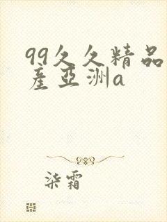 99久久精品国产亚洲a