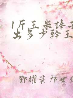 1斤玉米棒子能出多少干玉米? 1斤玉米棒子能出多少干玉米?