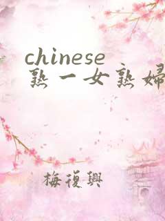 chinese熟一女熟妇2熟女俱乐部