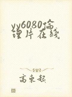 yy6080伦理片在线 yy6080伦理片在线