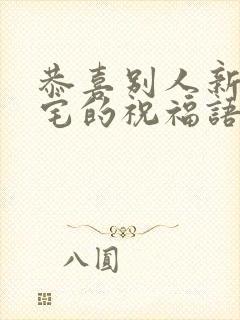 恭喜别人新居入宅的祝福语