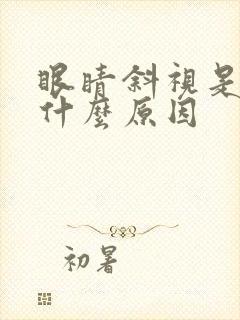 眼睛斜视是因为什么原因
