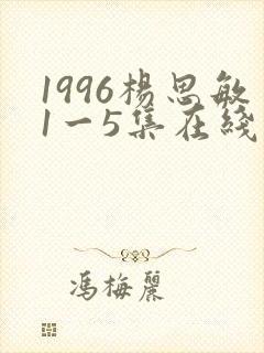 1996杨思敏1一5集在线观看