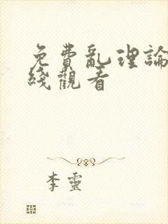 免费乱理论片在线观看