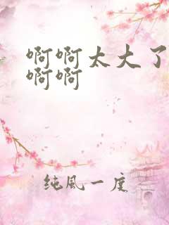 啊啊太大了爽啊啊啊