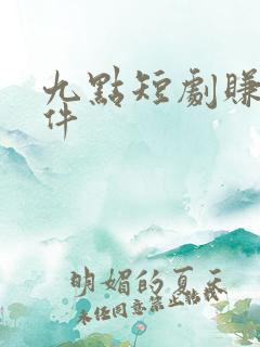 九点短剧赚钱软件