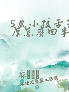5岁小孩舌苔白厚怎么回事