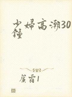 少妇高潮30分钟