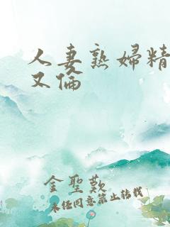 人妻熟妇精品乱又伦