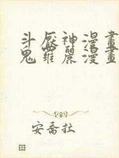 斗厌神漫画免费鬼罗丽漫画