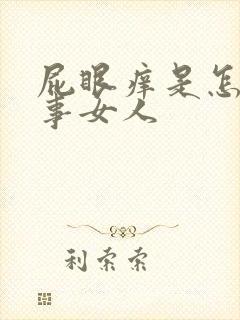 屁眼痒是怎么回事女人 屁眼痒是怎么回事女人