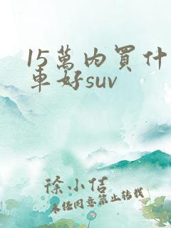 15万内买什么车好suv
