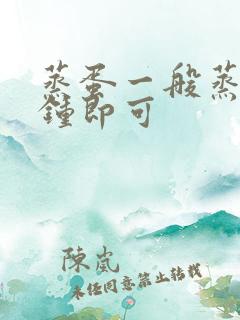 蒸蛋一般蒸几分钟即可