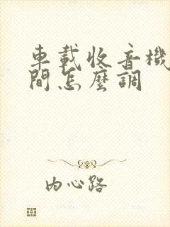 车载收音机调时间怎么调
