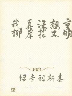 我真没想重生啊柳岸花又明在线阅读