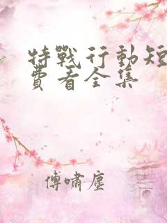 特战行动短剧免费看全集