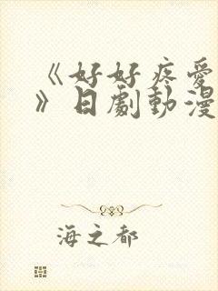 《好好疼爱里面》日剧动漫在线观看