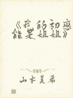 《我的初恋不可能是姐姐》在线观看