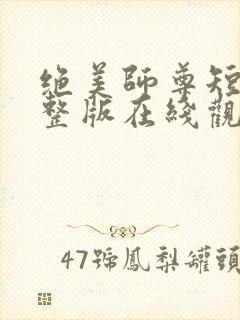 绝美师尊短剧完整版在线观看免费